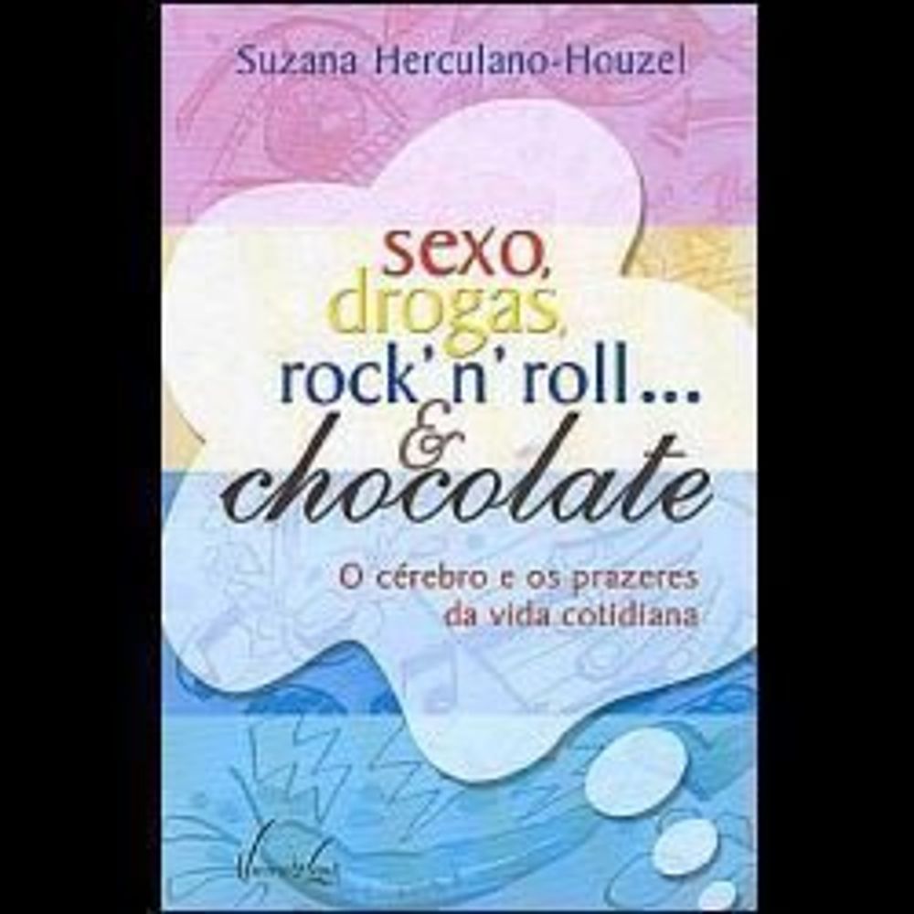 Sexo Drogas Rock´n´ Roll E Chocolate Cérebro E Os Prazeres Da Vida Cotidiana Livrofacil 